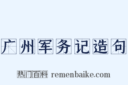 广州军务记造句是什么意思的图片